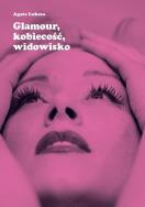 Glamour, kobiecość, widowisko. Autor: Łuksza Agata. ZdrowePodejscie.pl Okładka książki Glamour, kobiecość, widowisko