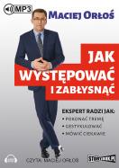 Jak występować i zabłysnąć - Audiobook. Autor: Orłoś Maciej. ZdrowePodejscie.pl Okładka książki Jak występować i zabłysnąć - Audiobook