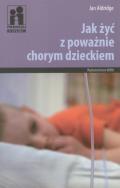 Jak żyć z poważnie chorym dzieckiem. Autor: Aldridge Jan. ZdrowePodejscie.pl Okładka książki Jak żyć z poważnie chorym dzieckiem