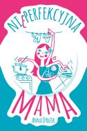 Nieperfekcyjna mama. Autor: Anna Dydzik. ZdrowePodejscie.pl Okładka książki Nieperfekcyjna mama