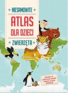 Okładka książki Niesamowity atlas dla dzieci. Zwierzęta