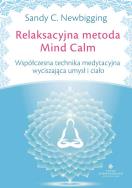 Relaksacyjna metoda Mind Calm. Autor: Newbigging Sandy C.. ZdrowePodejscie.pl Okładka książki Relaksacyjna metoda Mind Calm