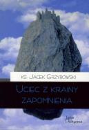 Uciec z krainy zapomnienia. Autor: Grzybowski Jacek Karol. ZdrowePodejscie.pl Okładka książki Uciec z krainy zapomnienia
