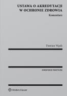 Ustawa o akredytacji w ochronie zdrowia Komentarz. Autor: Wąsik Damian. ZdrowePodejscie.pl Okładka książki Ustawa o akredytacji w ochronie zdrowia Komentarz