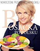 Bosacka po polsku Nowoczesne przepisy kuchni polskiej. Autor: Katarzyna Bosacka. ZdrowePodejscie.pl Okładka książki Bosacka po polsku Nowoczesne przepisy kuchni polskiej