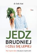 Jedz brudniej i czuj się lepiej. Autor: dr Josh Axe. ZdrowePodejscie.pl Okładka książki Jedz brudniej i czuj się lepiej