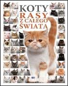 Koty. Rasy z całego świata. Autor: Opracowanie zbiorowe. ZdrowePodejscie.pl Okładka książki Koty. Rasy z całego świata