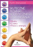 Skuteczne techniki holistycznego uzdrawiania. Autor: Keith Sherwood. ZdrowePodejscie.pl Okładka książki Skuteczne techniki holistycznego uzdrawiania