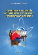 Okładka książki Uzależnienie młodzieży od internetu jako problem wychowawczy i moralny