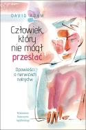 Człowiek, który nie mógł przestać. Autor: David G. Adams. ZdrowePodejscie.pl Okładka książki Człowiek, który nie mógł przestać