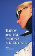 Kiedy jestem płodna, a kiedy nie. Autor: Lichtarowicz Alina. ZdrowePodejscie.pl Okładka książki Kiedy jestem płodna, a kiedy nie