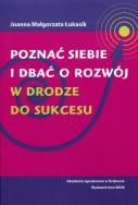 Poznać siebie i dbać o rozwój. W drodze do sukcesu. Autor: Łukasik Joanna Małgorzata. ZdrowePodejscie.pl Okładka książki Poznać siebie i dbać o rozwój. W drodze do sukcesu