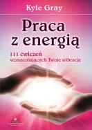Praca z energią. Autor: Kyle Gray . ZdrowePodejscie.pl Okładka książki Praca z energią