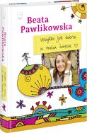 Wszystko jest dobrze w moim świecie. Autor: Beata Pawlikowska. ZdrowePodejscie.pl Okładka książki Wszystko jest dobrze w moim świecie