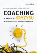 Okładka książki Coaching w sytuacji kryzysu. Jak przekuć trudności w dobre doświadczenie?