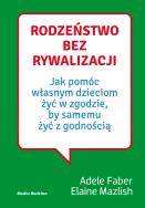 Rodzeństwo bez rywalizacji. Autor: Adele Faber, Elaine Mazlish. ZdrowePodejscie.pl Okładka książki Rodzeństwo bez rywalizacji
