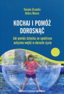 Kochaj i pomóż dorosnąć. Jak pomóc dziecku ze spektrum autyzmu wejść w dorosłe życie. Autor: Grandin Temple, Debra Moore. ZdrowePodejscie.pl Okładka książki Kochaj i pomóż dorosnąć. Jak pomóc dziecku ze spektrum autyzmu wejść w dorosłe życie