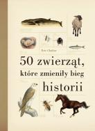 50 zwierząt, które zmieniły bieg historii. Autor: Eric Chaline. ZdrowePodejscie.pl Okładka książki 50 zwierząt, które zmieniły bieg historii