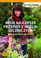Moje najlepsze przepisy z roślin leczniczych Dla zdrowia rodziny. Autor: Melanie Wenzel. ZdrowePodejscie.pl Okładka książki Moje najlepsze przepisy z roślin leczniczych Dla zdrowia rodziny