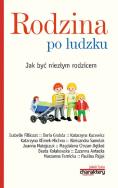 Rodzina po ludzku Jak być niezłym rodzicem. Autor: Piotr Żak (red.). ZdrowePodejscie.pl Okładka książki Rodzina po ludzku Jak być niezłym rodzicem
