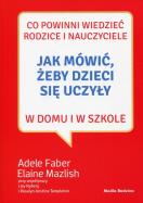 Jak mówić, żeby dzieci się uczyły. Autor: Adele Faber, Elaine Mazlish. ZdrowePodejscie.pl Okładka książki Jak mówić, żeby dzieci się uczyły