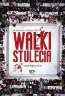 Walki stulecia. Bohaterowie wielkiego boksu. Autor: Andrzej Kostyra. ZdrowePodejscie.pl Okładka książki Walki stulecia. Bohaterowie wielkiego boksu