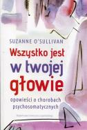 Wszystko jest w twojej głowie. Autor: Suzanne O'Sullivan. ZdrowePodejscie.pl Okładka książki Wszystko jest w twojej głowie
