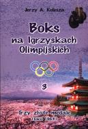 Boks na igrzyskach olimpijskich 3. Autor: Kulesza Jerzy A.. ZdrowePodejscie.pl Okładka książki Boks na igrzyskach olimpijskich 3