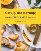 Gotuję, nie marnuję. Autor: Sylwia Majcher. ZdrowePodejscie.pl Okładka książki Gotuję, nie marnuję