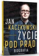 Jan Kaczkowski. Życie pod prąd. Biografia. Autor: Wilczyński Przemysław. ZdrowePodejscie.pl Okładka książki Jan Kaczkowski. Życie pod prąd. Biografia
