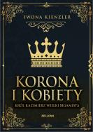 Okładka książki Korona i kobiety. Król Kazimierz wielki bigamista