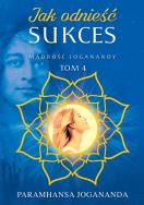 Okładka książki Mądrość Joganandy Tom 4  Jak odnieść sukces