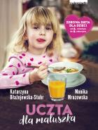 Uczta dla maluszka. Autor: Katarzyna Błażejewska-Stuhr, Monika Mrozowska-Szaciłło. ZdrowePodejscie.pl Okładka książki Uczta dla maluszka