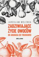 Zadziwiające życie owoców .Od ananasa do truskawki. Autor: Jarosław Molenda. ZdrowePodejscie.pl Okładka książki Zadziwiające życie owoców .Od ananasa do truskawki