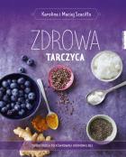 Zdrowa tarczyca. Autor: Karolina Szaciłło, Maciej Szaciłło. ZdrowePodejscie.pl Okładka książki Zdrowa tarczyca