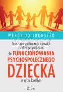 Okładka książki Znaczenie postaw rodzicielskich i stylów przywiązania dla funkcjonowania psychospołecznego dziecka