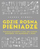 Okładka książki Gdzie rosną pieniądze. Pierwszy poradnik o tym, jak znaleźć pieniądze, nie wychodząc z domu