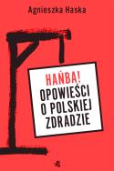 Hańba! Opowieści o polskiej zdradzie. Autor: Haska Agnieszka. ZdrowePodejscie.pl Okładka książki Hańba! Opowieści o polskiej zdradzie