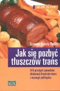 Jak się pozbyć tłuszczów trans. Autor: Hobbs Suzanne Havala. ZdrowePodejscie.pl Okładka książki Jak się pozbyć tłuszczów trans