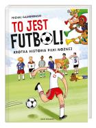 Okładka książki To jest futbol! Krótka historia piłki nożnej