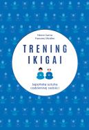 Trening ikigai. Autor: Hector Garcia Piugce, Francesc Miralles Contijoch. ZdrowePodejscie.pl Okładka książki Trening ikigai