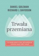 Trwała przemiana. Autor: Richard J. Davidson, Daniel Goleman. ZdrowePodejscie.pl Okładka książki Trwała przemiana