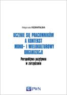Okładka książki Uczenie się pracowników a kontekst mono- i wielokulturowy organizacji. Perspektywa pozytywna w zarządzaniu