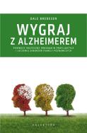 Wygraj z Alzheimerem. . Autor: Bredesen Dale E.. ZdrowePodejscie.pl Okładka książki Wygraj z Alzheimerem.