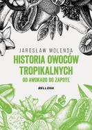 Historia owoców tropikalnych. Od awokado do zapote. Autor: Jarosław Molenda. ZdrowePodejscie.pl Okładka książki Historia owoców tropikalnych. Od awokado do zapote