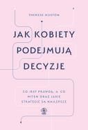 Jak kobiety podejmują decyzje. Autor: Therese Huston. ZdrowePodejscie.pl Okładka książki Jak kobiety podejmują decyzje