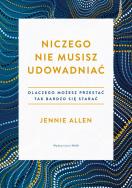 Niczego nie musisz udowadniać. Autor: Allen Jennie. ZdrowePodejscie.pl Okładka książki Niczego nie musisz udowadniać