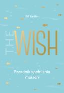 The Wish. Poradnik spełniania marzeń. Autor: Bill Griffin. ZdrowePodejscie.pl Okładka książki The Wish. Poradnik spełniania marzeń