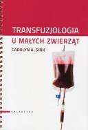 Transfuzjologia u małych zwierząt. Autor: Carolyn A. Sink. ZdrowePodejscie.pl Okładka książki Transfuzjologia u małych zwierząt