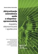 Aktywizacja zawodowa osób z niepełnosprawnością. Autor: Kobus-Ostrowska Dorota. ZdrowePodejscie.pl Okładka książki Aktywizacja zawodowa osób z niepełnosprawnością